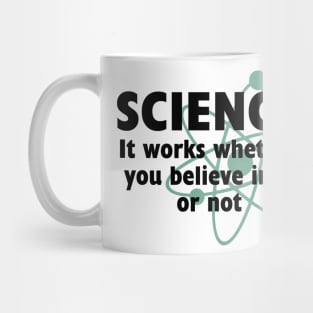 SCIENCE: IT WORKS WHETHER YOU BELIEVE IN IT OR NOT Mug